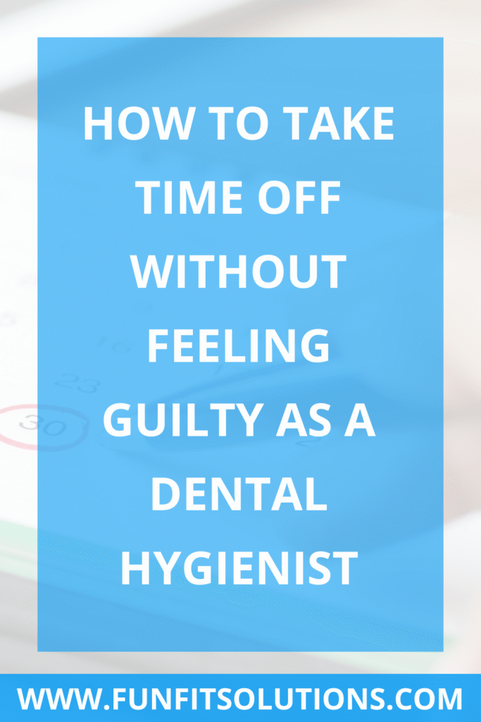 How to Take Time Off Without Feeling Guilty as a Dental Hygienist