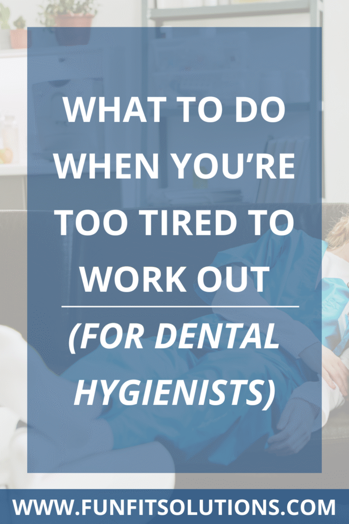 What to Do When You’re Too Tired to Work Out (for Dental Hygienists)