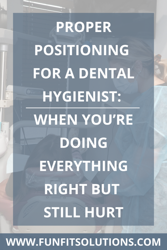 Proper Positioning for a Dental Hygienist: When You’re Doing Everything Right but Still Hurt